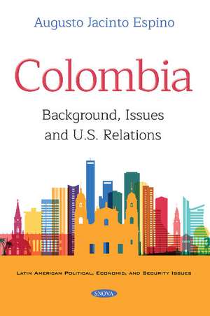 Colombia: Background, Issues and U.S. Relations de Augusto Jacinto Espino