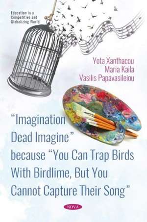 Imagination Dead Imagine - because You Can Trap Birds With Birdlime, But You Cannot Capture Their Song de Yota P. Xanthacou