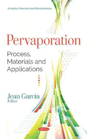 Pervaporation: Process, Materials and Applications de Jean Garcia