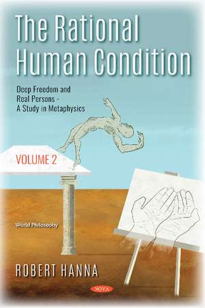 The Rational Human Condition: Volume 2 - Deep Freedom and Real Persons - A Study in Metaphysics de Robert Hanna