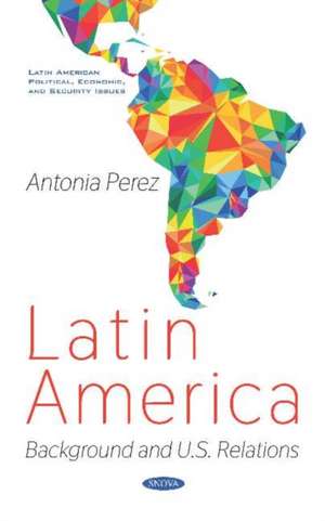 Latin America: Background and U.S. Relations de Antonia Perez