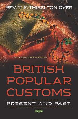 British Popular Customs: Present and Past de Rev. T. F. Thiselton Dyer