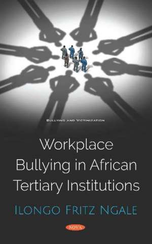 Workplace Bullying in African Tertiary Institutions de Ilongo Fritz Ngale