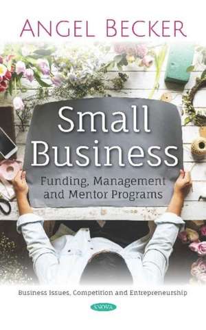 Small Business: Funding, Management and Mentor Programs de Angela Becker