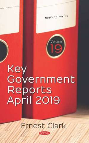 Key Government Reports. Volume 19: April 2019 de Ernest Clark