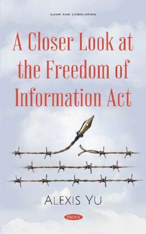 Yu, A: A Closer Look at the Freedom of Information Act de Alexis Yu