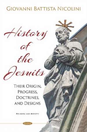 History of the Jesuits: Their Origin, Progress, Doctrines, and Designs de Giovanni Battista Nicolini