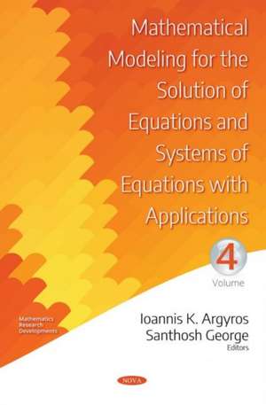 Mathematical Modeling for the Solution of Equations and Systems of Equations with Applications. Volume IV de Ioannis K. Argyros