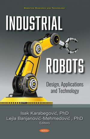 Industrial Robots: Design, Applications and Technology de Isak Karabegović