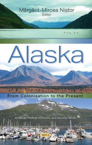 Alaska: From Colonisation to the Present de Mărgărit-Mircea Nistor