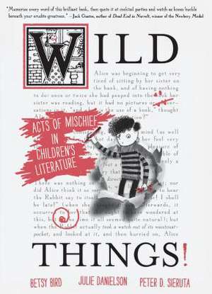 Wild Things! Acts of Mischief in Children's Literature de Betsy Bird