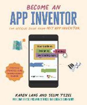 Become an App Inventor: The Official Guide from Mit App Inventor: Your Guide to Designing, Building, and Sharing Apps de Karen Lang