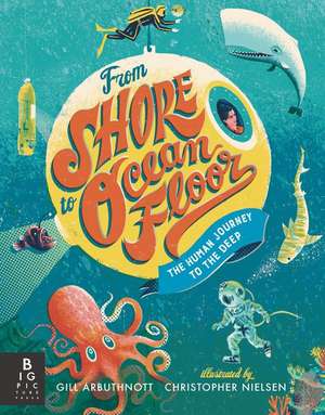 From Shore to Ocean Floor: The Human Journey to the Deep de Gill Arbuthnott