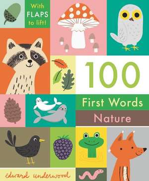 100 First Words: Nature: With Flaps to Lift de Edward Underwood