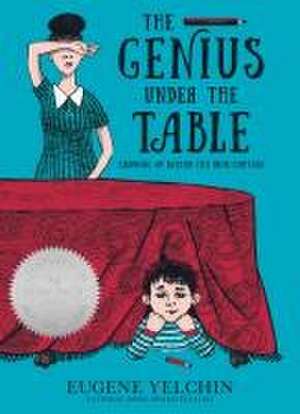 The Genius Under the Table de Eugene Yelchin