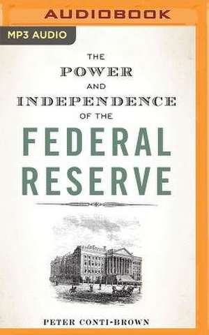 The Power and Independence of the Federal Reserve de Peter Conti-Brown