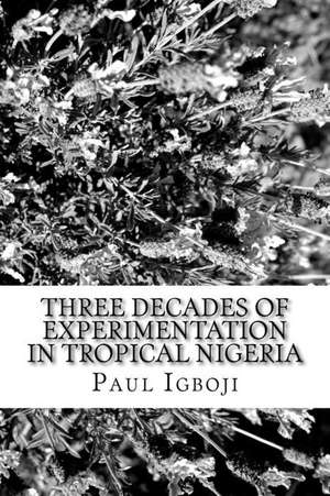 Three Decades of Experimentation in Tropical Nigeria de Prof Paul Ola Igboji Phd