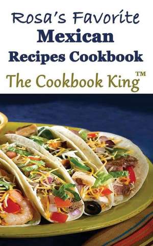 Rosa's Favorite Mexican Recipes Cookbook de The Cookbook King