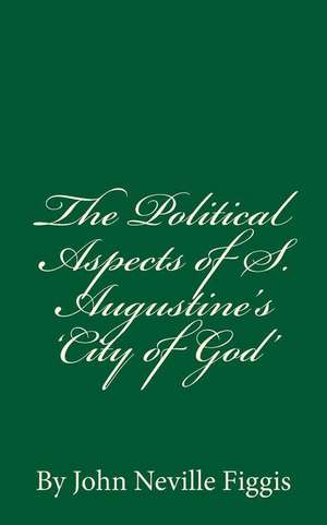 The Political Aspects of S. Augustine's 'City of God' de John Neville Figgis