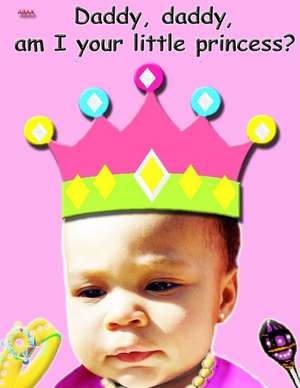 Daddy, Daddy, Am I Your Little Princess? de Bretta Reed Staley