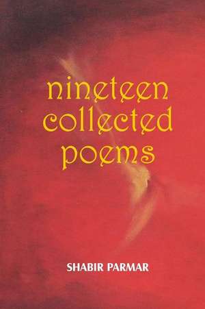 Nineteen Collected Poems de Shabir Parmar