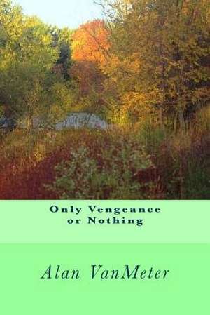 Only Vengeance or Nothing de Alan Vanmeter