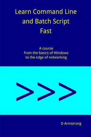 Learn Command Line and Batch Script Fast de D. Armstrong