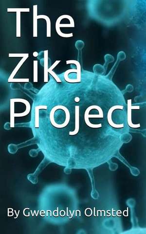 The Zika Project de Gwendolyn Olmsted