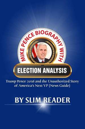 Mike Pence Biography with Election Analysis de Slim Reader