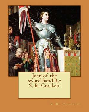 Joan of the Sword Hand.by de S. R. Crockett