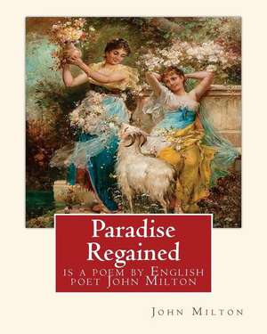 Paradise Regained, Is a Poem by English Poet John Milton (Poetry) de John Milton