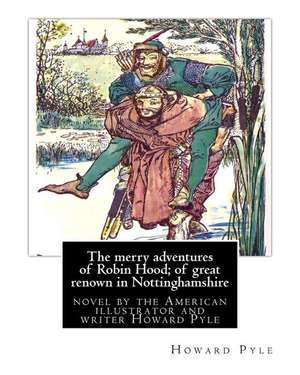 The Merry Adventures of Robin Hood; Of Great Renown in Nottinghamshire de Howard Pyle