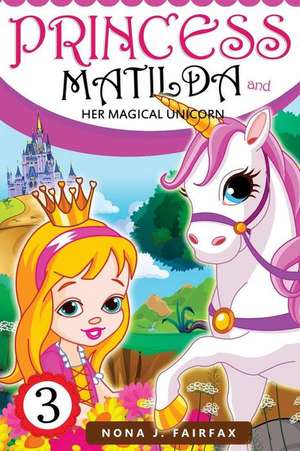 Princess Matilda and Her Magical Unicorn Book 3 de Nana J. Fairfax