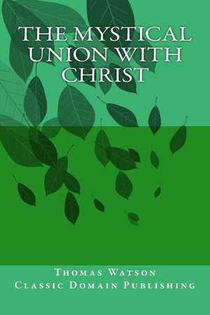 The Mystical Union with Christ de Thomas Watson