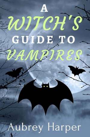 A Witch's Guide to Vampires de Aubrey Harper