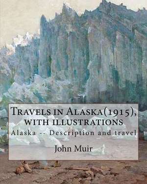 Travels in Alaska(1915), by John Muir with Illustrations, de John Muir