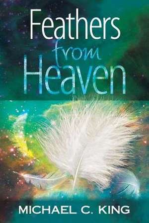 Feathers from Heaven de Michael C. King