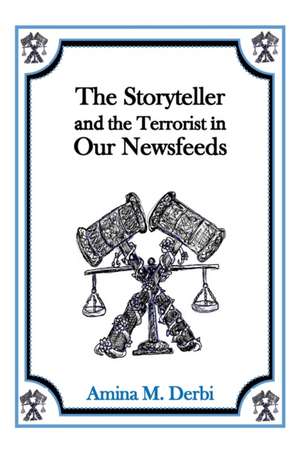 The Storyteller and the Terrorist in Our Newsfeeds de Amina M. Derbi