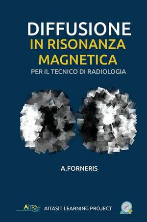 Diffusione in Risonanza Magnetica Per Il Tecnico Di Radiologia Medica de Dr Andrea Forneris