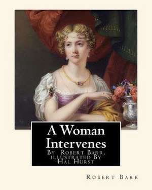 A Woman Intervenes, by Robert Barr, Illustrated by Hal Hurst a Novel de Robert Barr