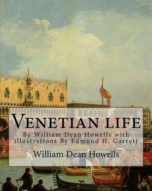 Venetian Life, by William Dean Howells with Illustrations by Edmund H. Garrett de William Dean Howells