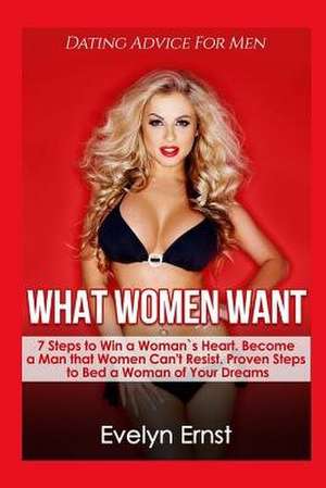 What Women Want, Dating Advice for Men de Evelyn Ernst