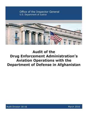 Audit of the Drug Enforcement Administration's Aviation Operations with the Department of Defense in Afghanistan de Office of the Inspector General