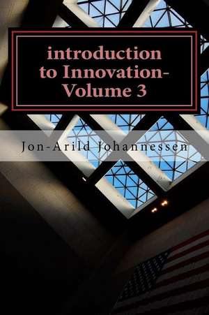 Introduction to Innovation-Volume 3 de Ph. D. Jon-Arild Johannessen