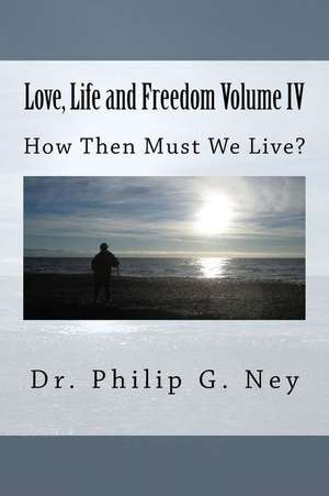 Love, Life and Freedom Volume IV de Ney, Dr Philip Gordon