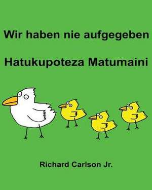 Wir Haben Nie Aufgegeben Hatukupoteza Matumaini de Richard Carlson Jr