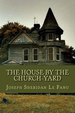 The House by the Church Yard de Joseph Sheridan Le Fanu