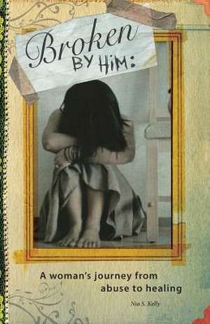 Broken by Him de Kelly, Nia S.