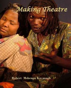 Making Theatre de Robert Mshengu Kavanagh