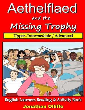 Aethelflaed and the Missing Trophy (Upper-Intermediate / Advanced) de Olliffe, MR Jonathan